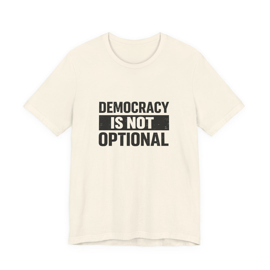 Democracy Is Not Optional T-Shirt - Bold Political Statement Tee