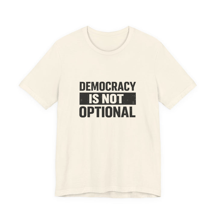 Democracy Is Not Optional T-Shirt - Bold Political Statement Tee