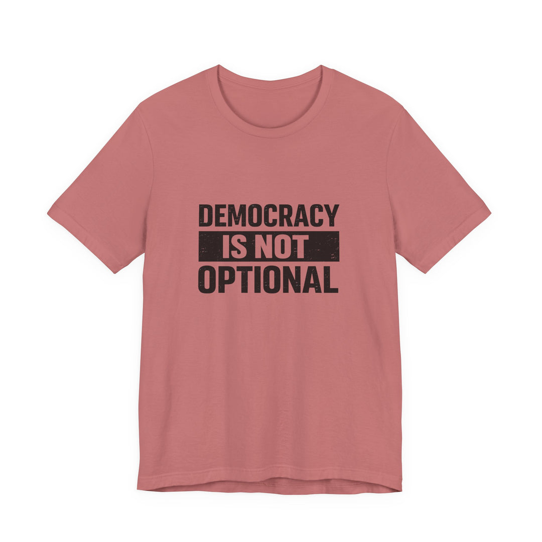 Democracy Is Not Optional T-Shirt - Bold Political Statement Tee