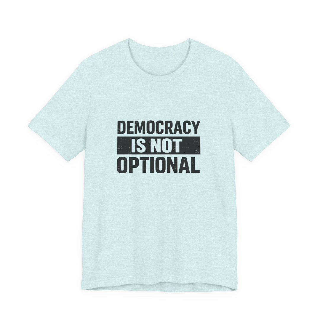 Democracy Is Not Optional T-Shirt - Bold Political Statement Tee