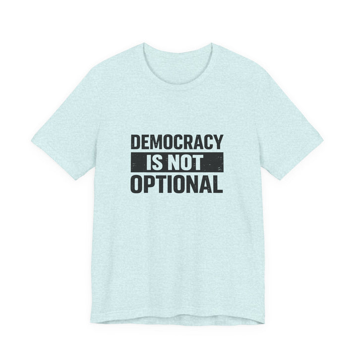 Democracy Is Not Optional T-Shirt - Bold Political Statement Tee