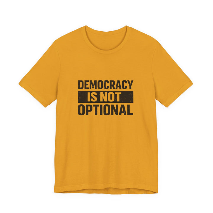 Democracy Is Not Optional T-Shirt - Bold Political Statement Tee