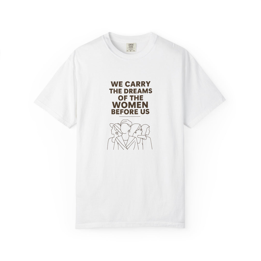 We Carry the Dreams T-Shirt | Women Empowerment Inspirational Graphic Tee- Ten & Timber