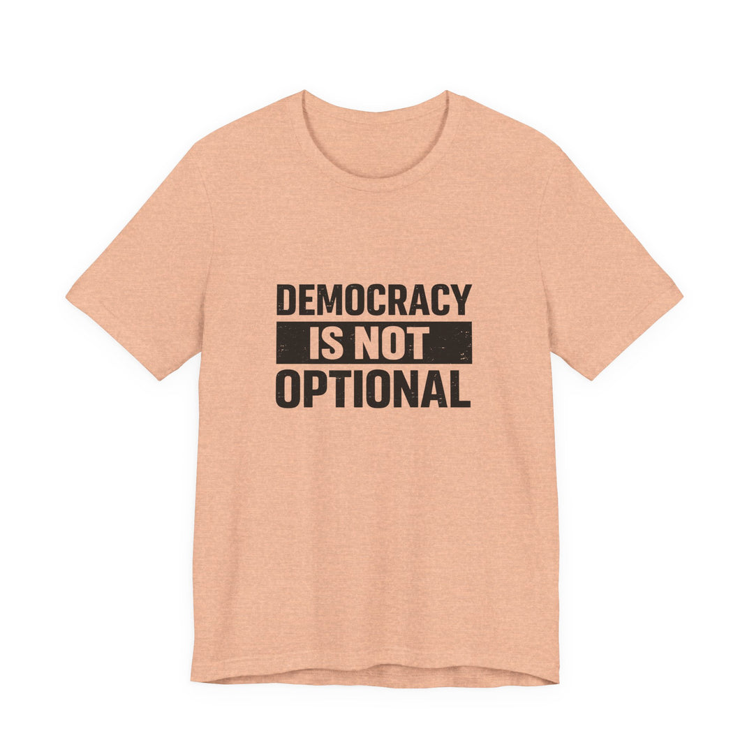 Democracy Is Not Optional T-Shirt - Bold Political Statement Tee