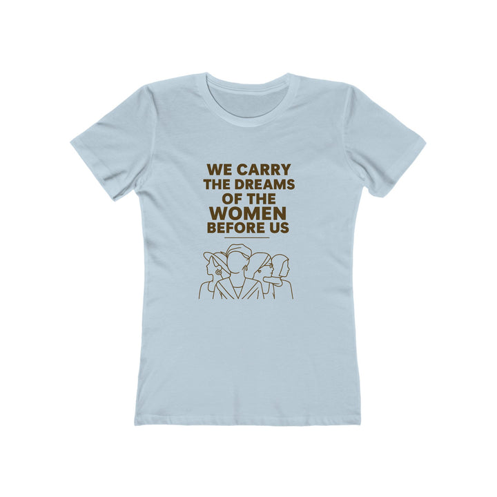 We Carry the Dreams T-Shirt | Women Empowerment Legacy Graphic Statement Tee- Ten & Timber