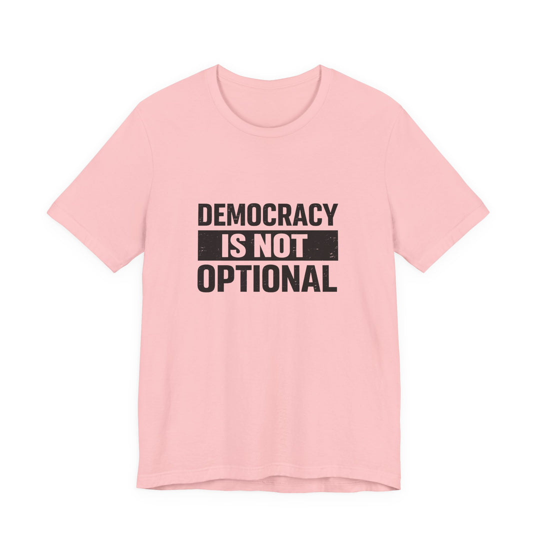 Democracy Is Not Optional T-Shirt - Bold Political Statement Tee