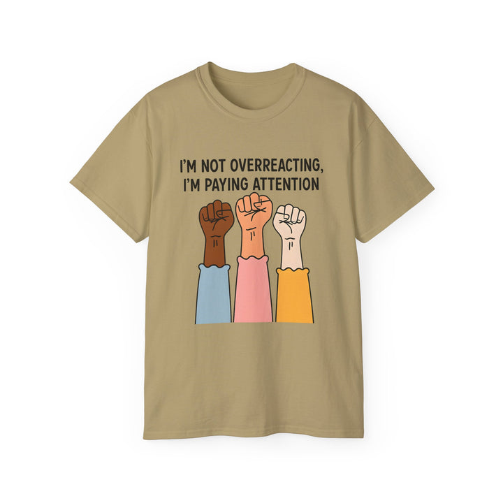 Im Not Overreacting Im Paying Attention TShirt Feminist Activist Graphic Tee Social Justice Awareness Shirt Protest Empowerment Apparel- Ten & Timber