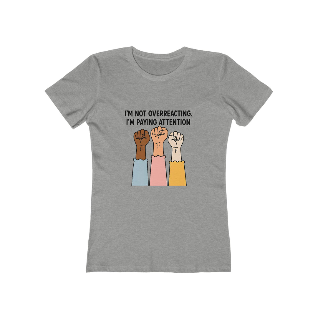 I’m Not Overreacting I’m Paying Attention T-Shirt | Activist Equality Graphic Tee- Ten & Timber