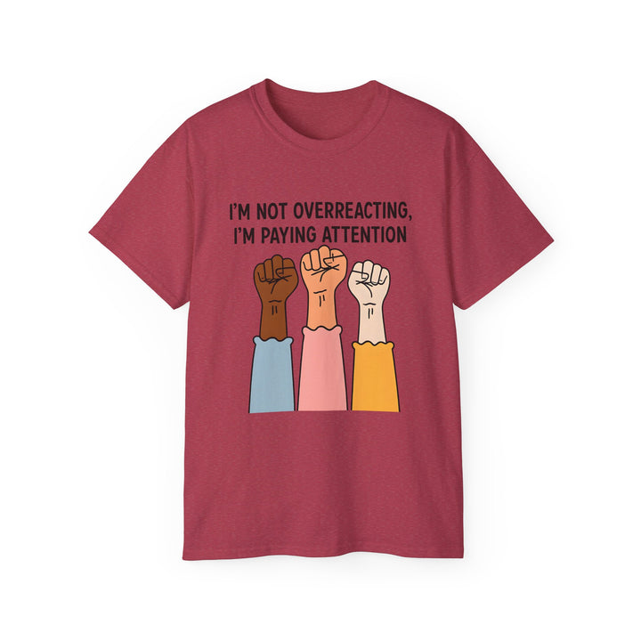 Im Not Overreacting Im Paying Attention TShirt Feminist Activist Graphic Tee Social Justice Awareness Shirt Protest Empowerment Apparel- Ten & Timber
