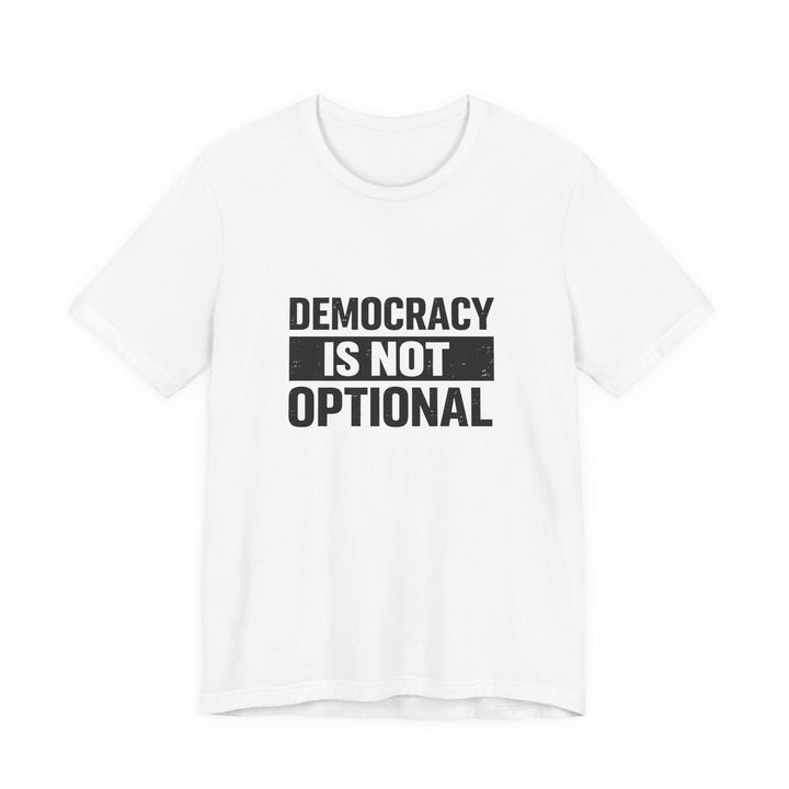 Democracy Is Not Optional T-Shirt - Bold Political Statement Tee