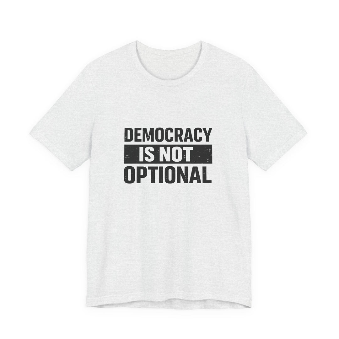 Democracy Is Not Optional T-Shirt - Bold Political Statement Tee