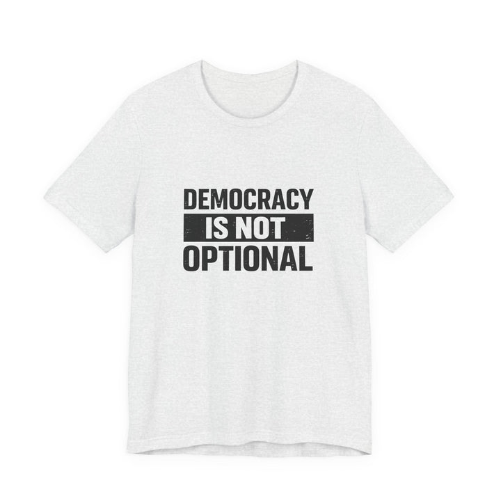 Democracy Is Not Optional T-Shirt - Bold Political Statement Tee