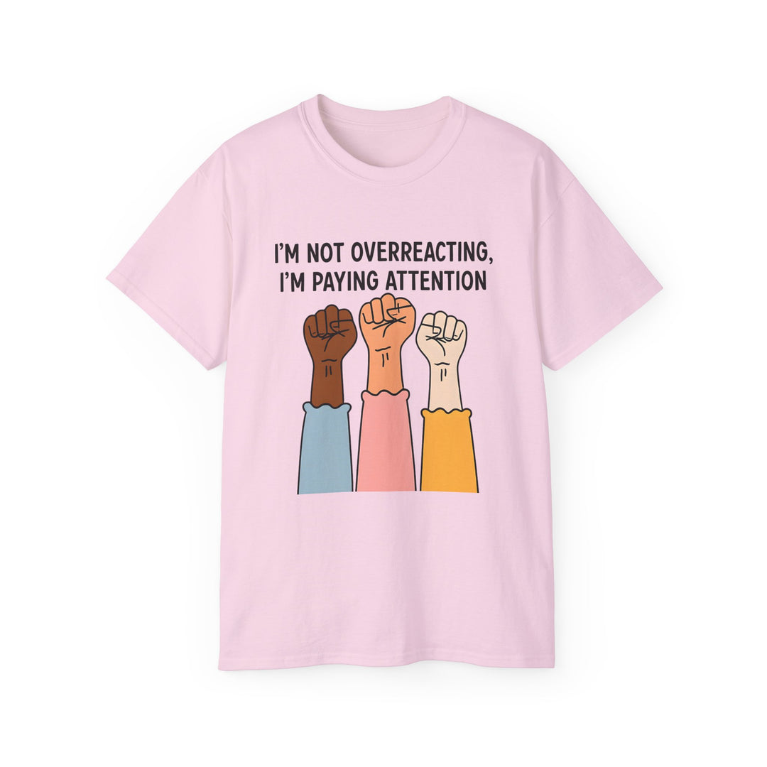 Im Not Overreacting Im Paying Attention TShirt Feminist Activist Graphic Tee Social Justice Awareness Shirt Protest Empowerment Apparel- Ten & Timber