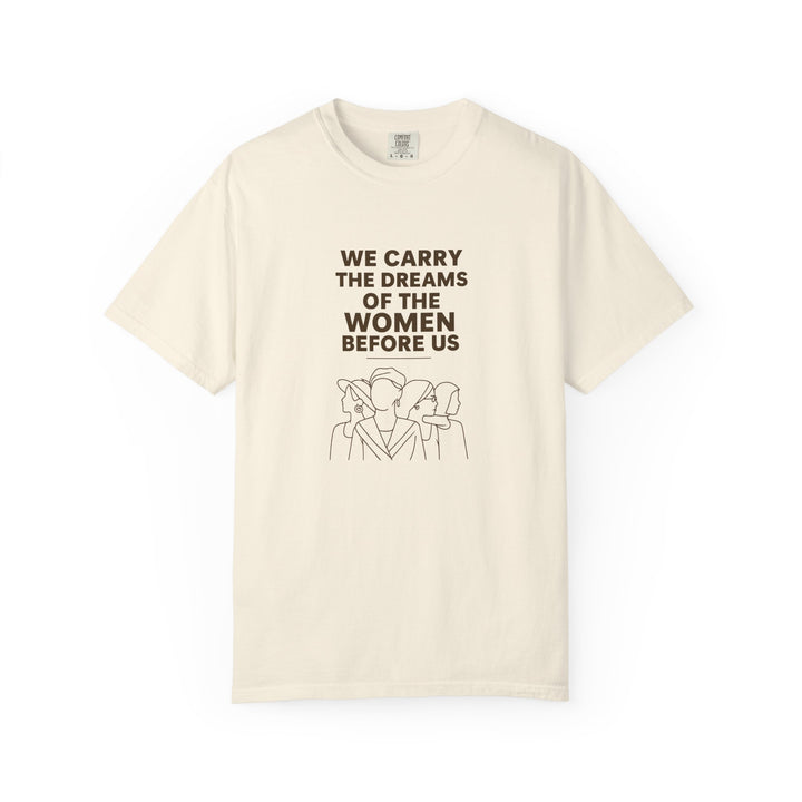 We Carry the Dreams T-Shirt | Women Empowerment Inspirational Graphic Tee- Ten & Timber
