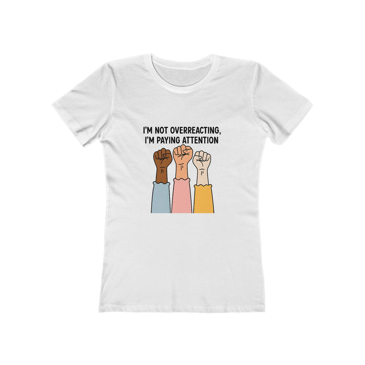 I’m Not Overreacting I’m Paying Attention T-Shirt | Activist Equality Graphic Tee- Ten & Timber