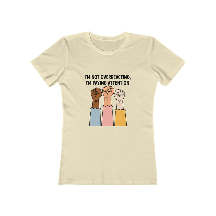 I’m Not Overreacting I’m Paying Attention T-Shirt | Activist Equality Graphic Tee- Ten & Timber