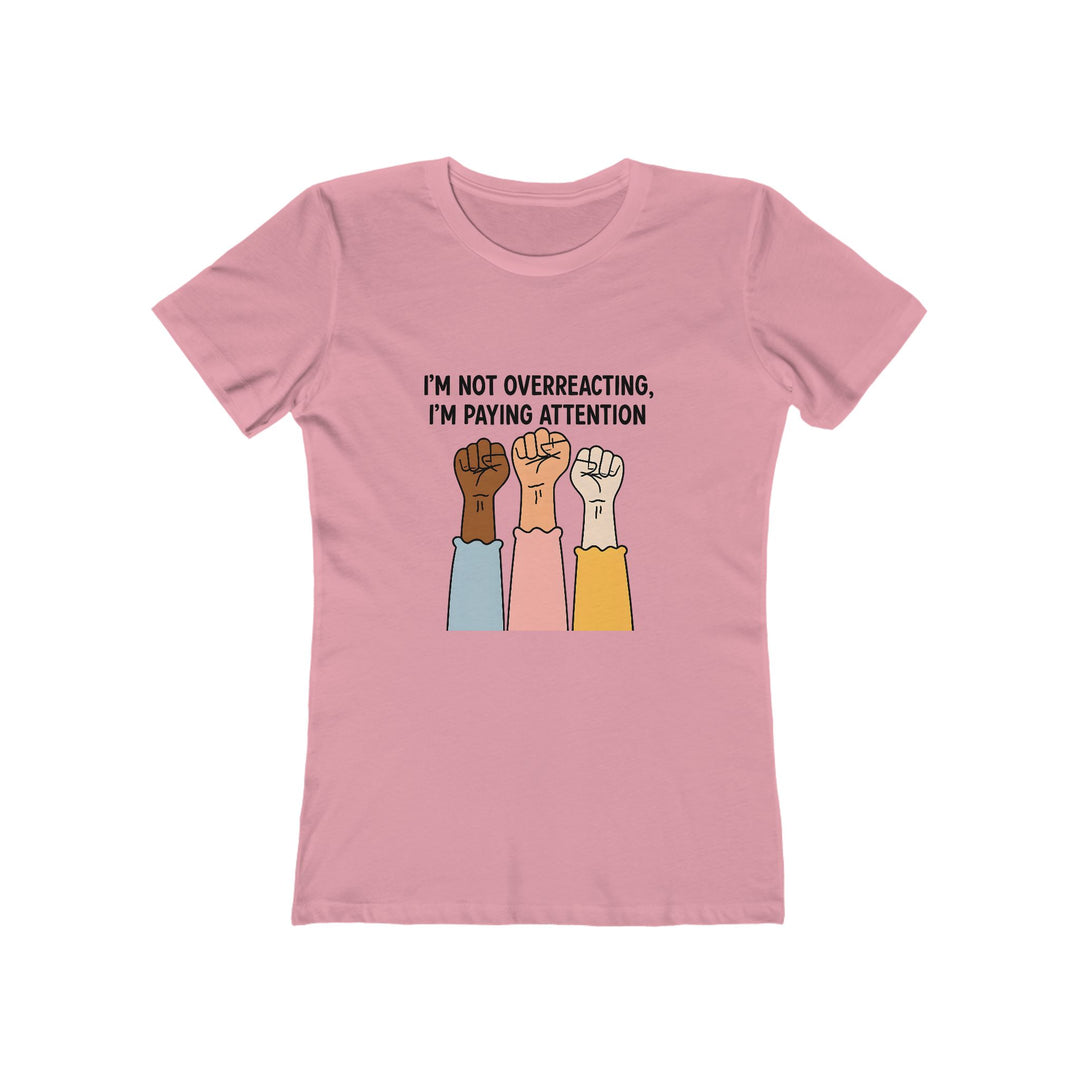 I’m Not Overreacting I’m Paying Attention T-Shirt | Activist Equality Graphic Tee- Ten & Timber