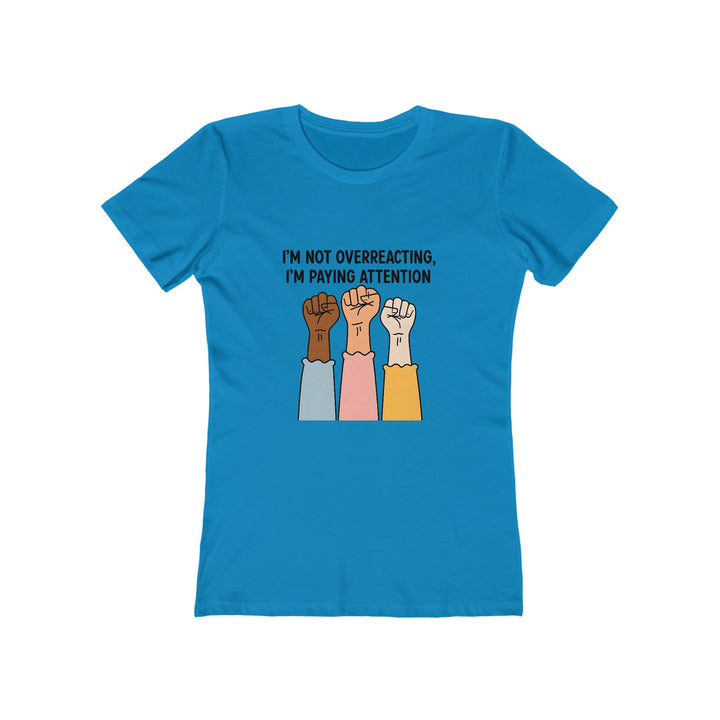 I’m Not Overreacting I’m Paying Attention T-Shirt | Activist Equality Graphic Tee- Ten & Timber
