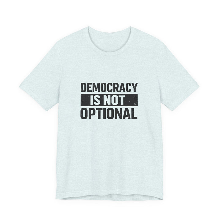 Democracy Is Not Optional T-Shirt - Bold Political Statement Tee