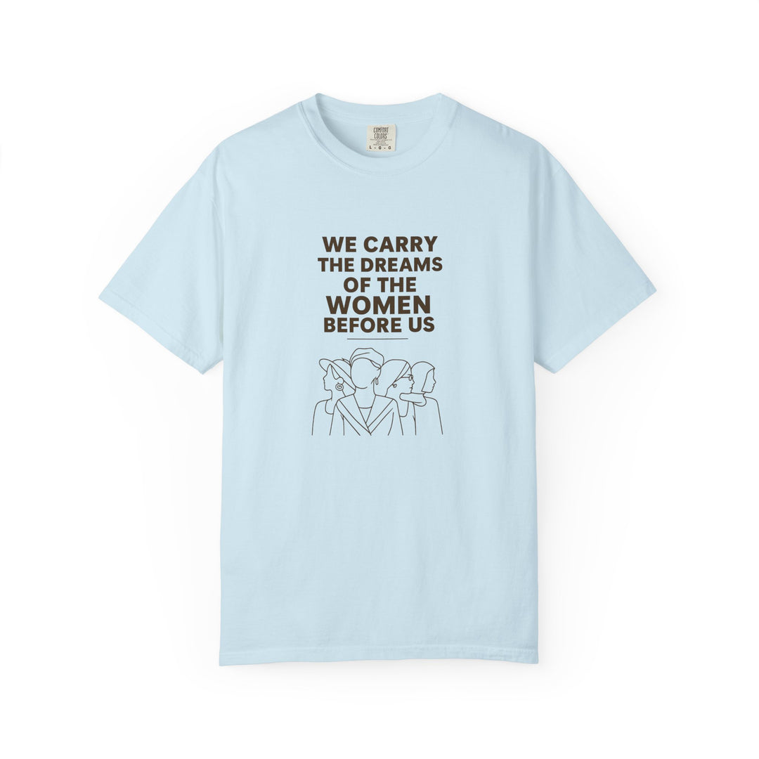 We Carry the Dreams T-Shirt | Women Empowerment Inspirational Graphic Tee- Ten & Timber