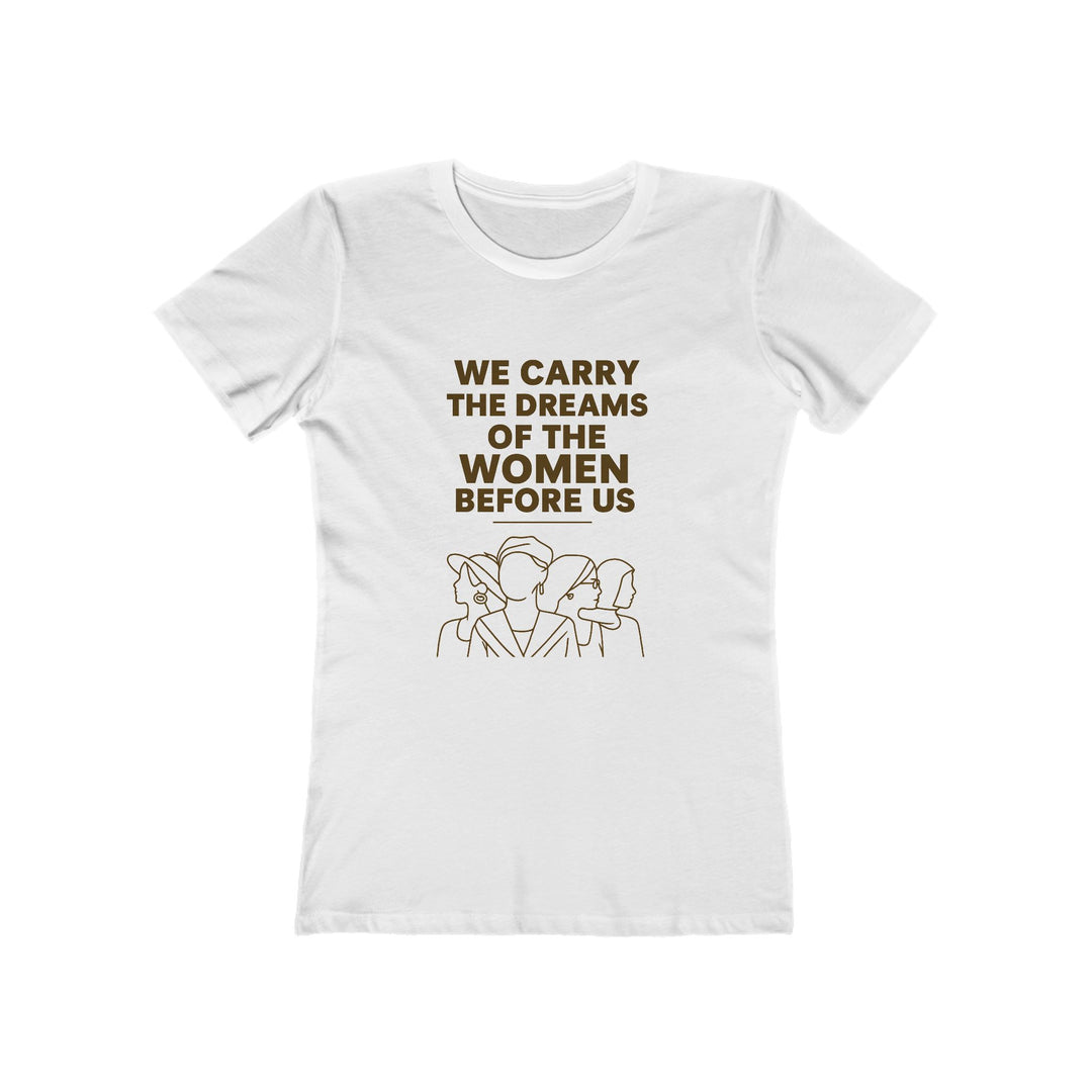 We Carry the Dreams T-Shirt | Women Empowerment Legacy Graphic Statement Tee
